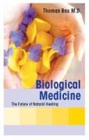 Rau, Thomas M. D.: Biological Medicine - The Future of Natural Healing