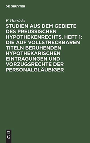 Studien aus dem Gebiete des preussischen Hypothekenrechts, Heft 1: Die auf vollstreckbaren Titeln beruhenden hypothekarischen Eintragungen und Vorzugsrechte der Personalgläubiger