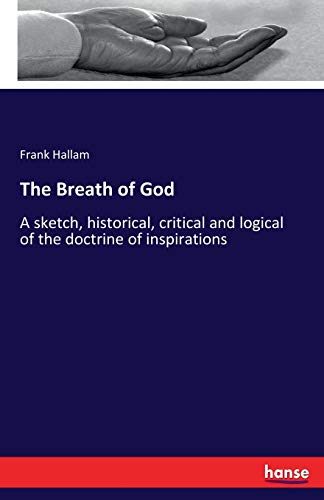 The Breath of God: A sketch, historical, critical and logical of the doctrine of inspirations