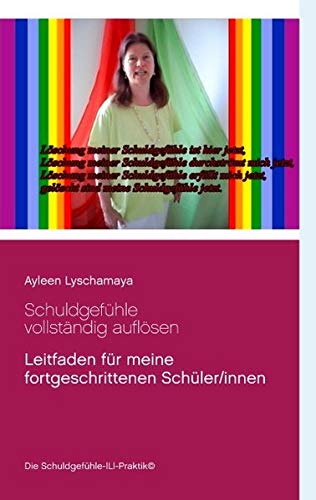 Schuldgefühle vollständig auflösen: Leitfaden für meine fortgeschrittenen Schüler/innen (Ayleen Lyschamaya - neues Bewusstsein)