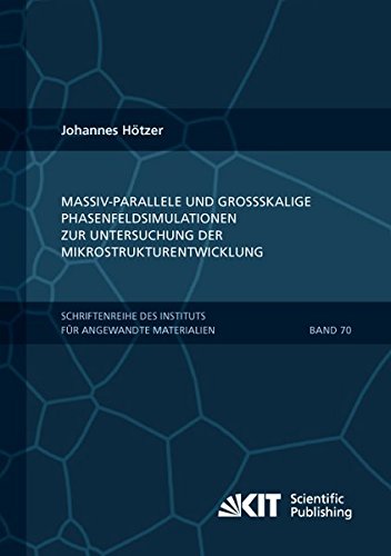 Massiv-parallele und großskalige Phasenfeldsimulationen zur Untersuchung der Mikrostrukturentwicklung (Schriftenreihe des Instituts für Angewandte Materialien, Karlsruher Institut für Technologie)