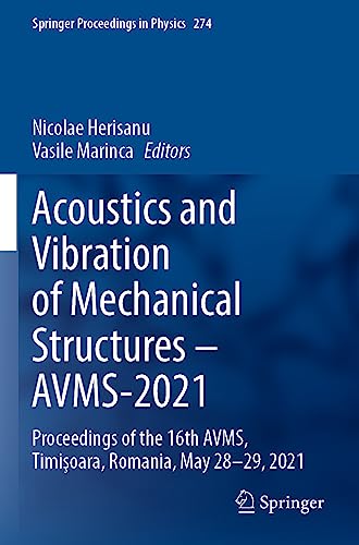 Acoustics and Vibration of Mechanical Structures – AVMS-2021: Proceedings of the 16th AVMS, Timişoara, Romania, May 28-29, 2021 (Springer Proceedings in Physics, 274, Band 274)