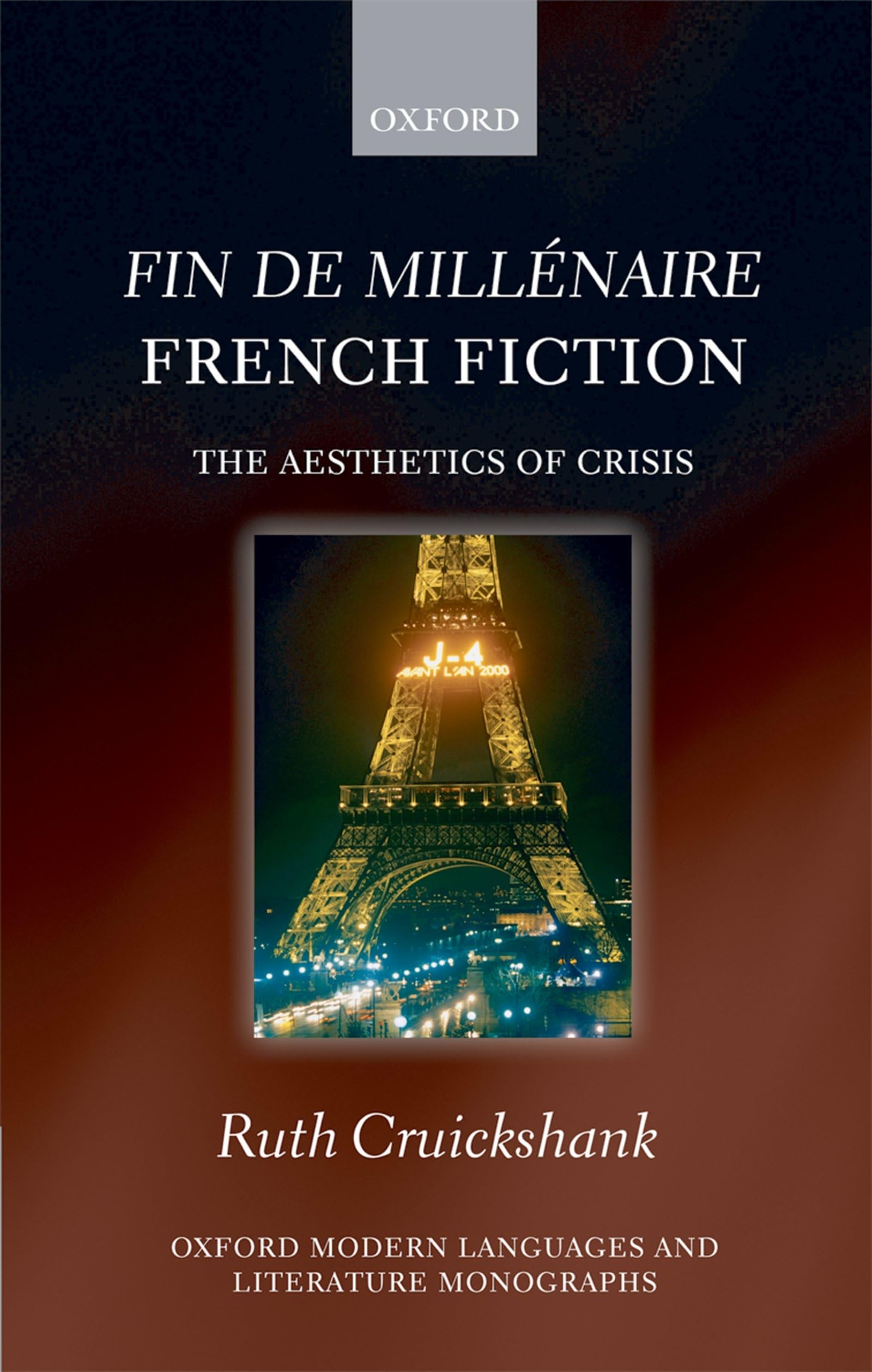 Fin de Millenaire French Fiction: The Aesthetics of Crisis (Oxford Modern Languages and Literature Monographs)