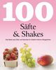 100 Rezepte Säfte & Shakes: Das Beste aus Obst und Gemüse für köstlich-frische Mixgetränke