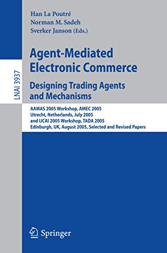 Agent-Mediated Electronic Commerce Designing Trading Agents and Mechanisms: AAMAS 2005 Workshop, AMEC 2005, Utrecht, Netherlands, July 25, 2005, and ... Notes in Computer Science (3937), Band 3937)