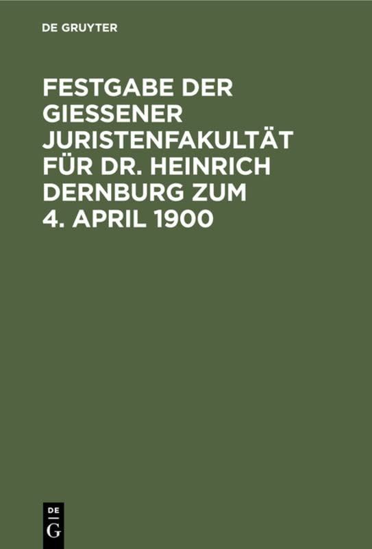Festgabe der Gießener Juristenfakultät für Dr. Heinrich Dernburg zum 4. April 1900