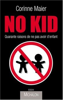 No kid : quarante raisons de ne pas avoir d'enfant : essai