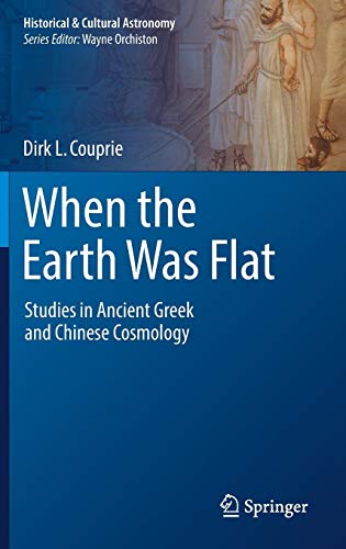 When the Earth Was Flat: Studies in Ancient Greek and Chinese Cosmology (Historical & Cultural Astronomy)