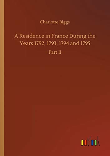 A Residence in France During the Years 1792, 1793, 1794 and 1795: Part II