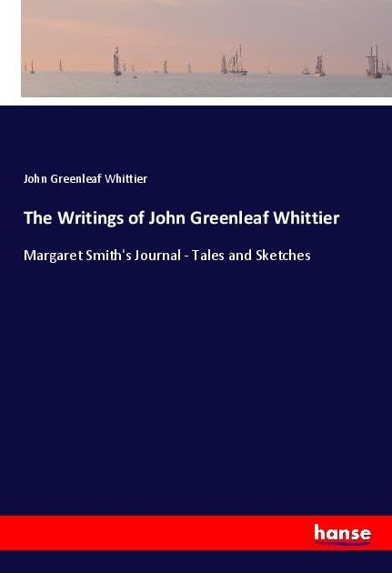 The Writings of John Greenleaf Whittier: Margaret Smith's Journal - Tales and Sketches