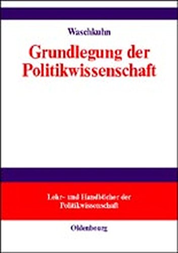 Grundlegung der Politikwissenschaft: Zur Theorie und Praxis einer kritisch-reflexiven Orientierungswissenschaft (Lehr- und Handbücher der Politikwissenschaft)