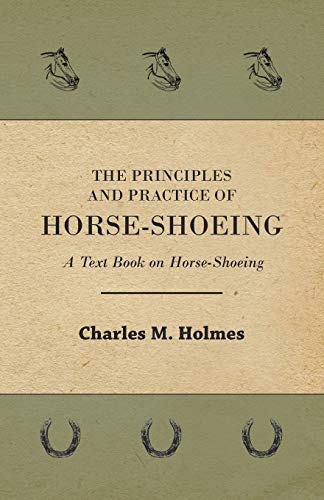 The Principles and Practice of Horse-Shoeing - A Text Book on Horse-Shoeing