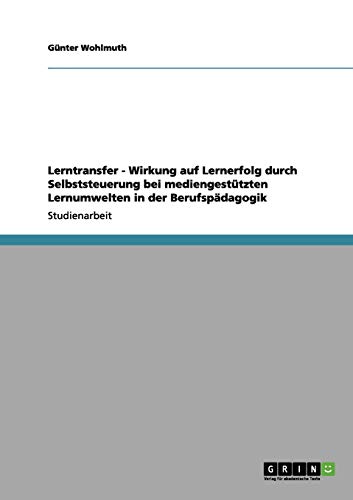 Lerntransfer - Wirkung auf Lernerfolg durch Selbststeuerung bei mediengestützten Lernumwelten in der Berufspädagogik
