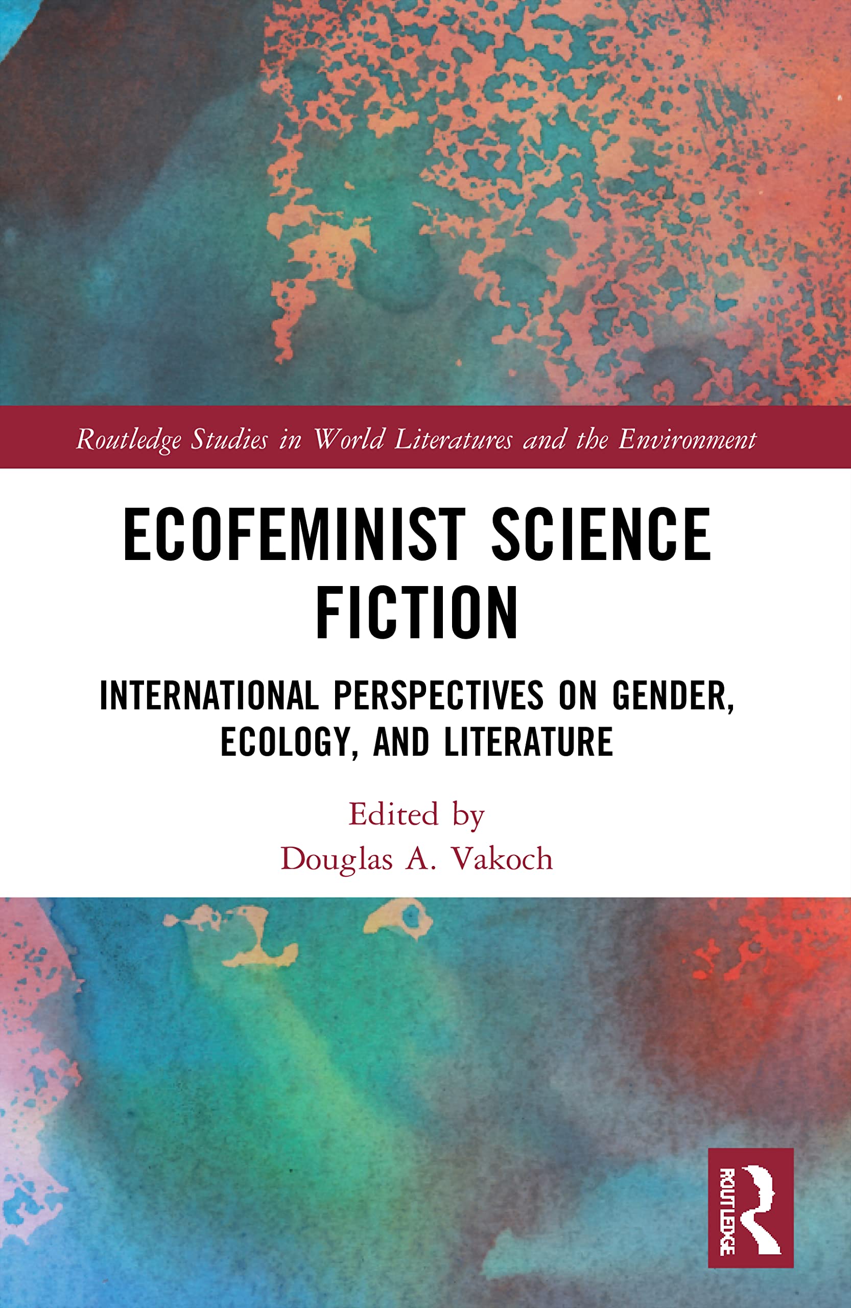 Ecofeminist Science Fiction: International Perspectives on Gender, Ecology, and Literature (Routledge Studies in World Literatures and the Environment)