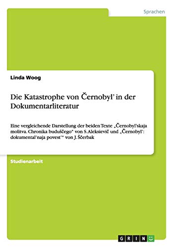 Die Katastrophe von Cernobyl' in der Dokumentarliteratur: Eine vergleichende Darstellung der beiden Texte Cernobyl'skaja molitva. Chronika ... dokumental'naja povest' von J. scerbak