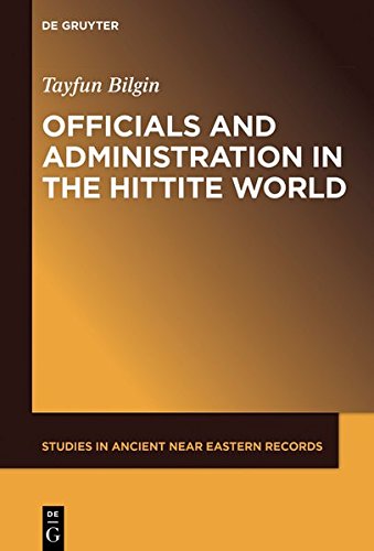 Officials and Administration in the Hittite World (Studies in Ancient Near Eastern Records (SANER), Band 21)