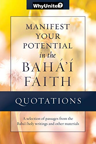 Quotations Manifest Your Potential in the Baha'i Faith: Selected passages from the Baha'i holy writings and other materials (WhyUnite, Band 2)