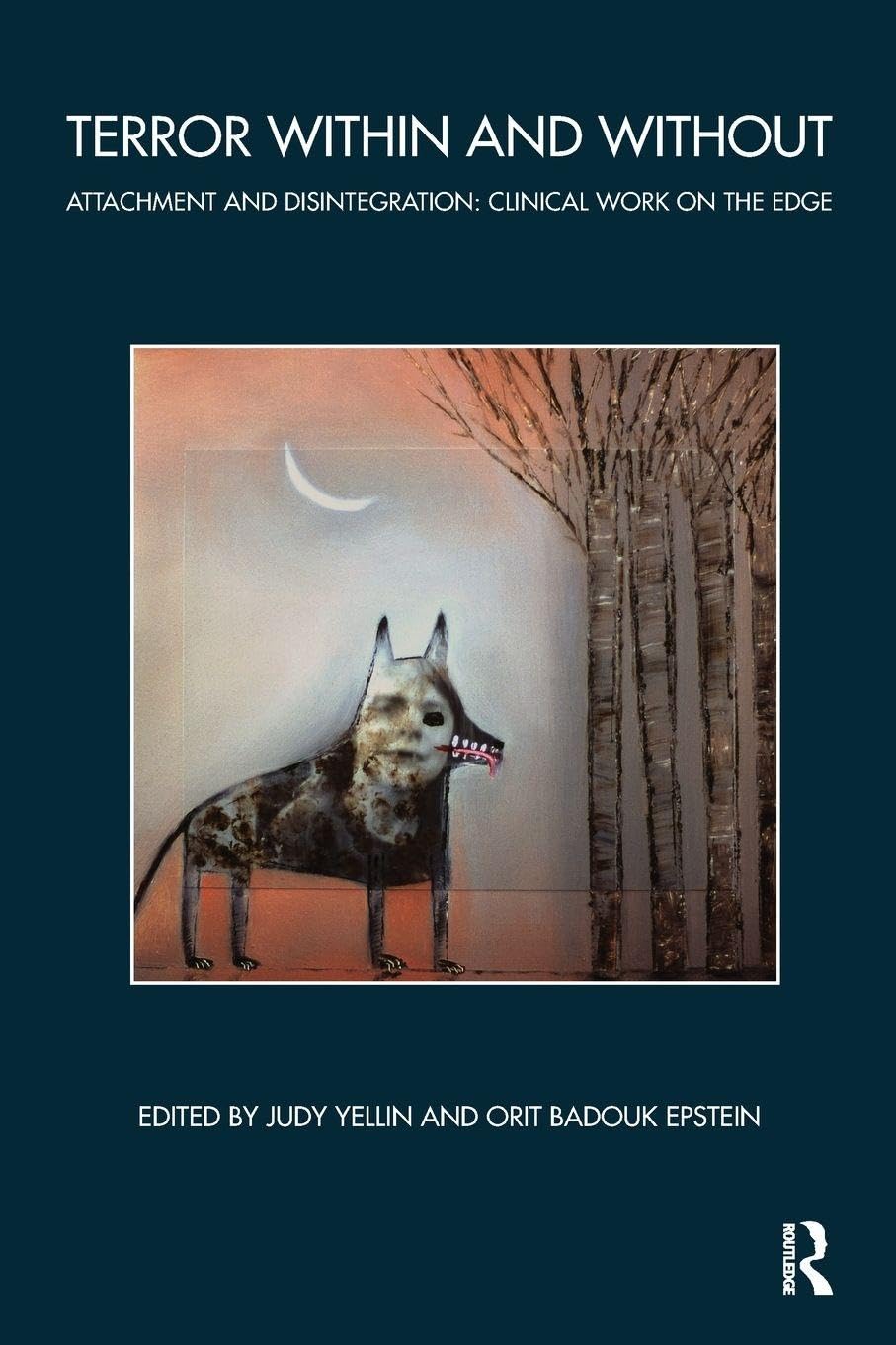 Terror Within and Without: Attachment and Disintegration: Clinical Work on the Edge (The John Bowlby Memorial Conference Monographs)