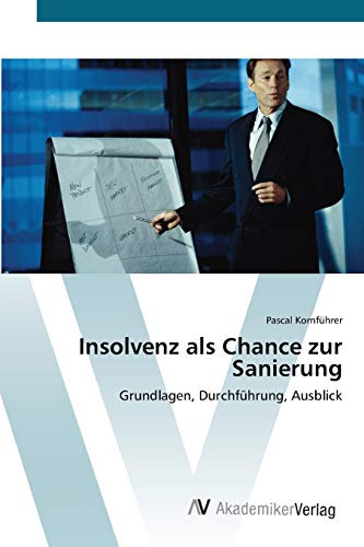 Insolvenz als Chance zur Sanierung: Grundlagen, Durchführung, Ausblick