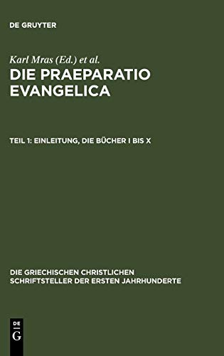 Werke: Die Praeparatio evangelica. Teil 1: Einleitung. Die Bücher I bis X (Die griechischen christlichen Schriftsteller der ersten Jahrhunderte)