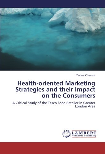Health-oriented Marketing Strategies and their Impact on the Consumers: A Critical Study of the Tesco Food Retailer in Greater London Area