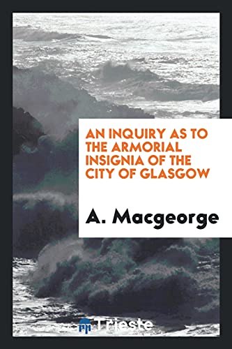 An Inquiry as to the Armorial Insignia of the City of Glasgow