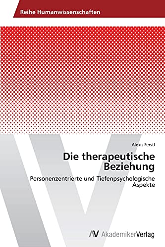 Die therapeutische Beziehung: Personenzentrierte und Tiefenpsychologische Aspekte