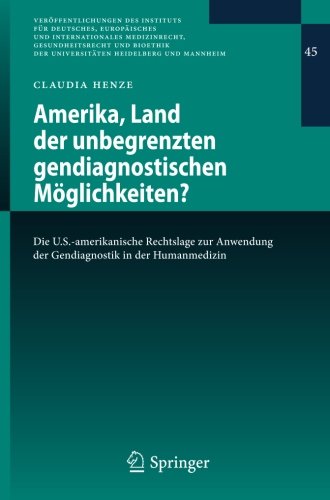 Amerika, Land der unbegrenzten gendiagnostischen Möglichkeiten?: Die U.S.-amerikanische Rechtslage zur Anwendung der Gendiagnostik in der Humanmedizin ... der Universitäten Heidelberg und Mannheim)