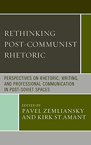 Rethinking Post-Communist Rhetoric: Perspectives on Rhetoric, Writing, and Professional Communication in Post-Soviet Spaces (Communication, Globalization, and Cultural Identity)