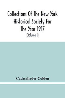 Collections Of The New York Historical Society For The Year 1917; The Letters And Papers Of Cadwallader Colden (Volume I) 1711-1729