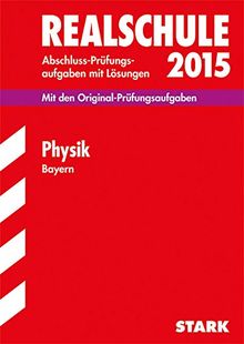 Abschluss-Prüfungsaufgaben Realschule Bayern. Mit Lösungen / Physik 2015: Mit den Original-Prüfungsaufgaben