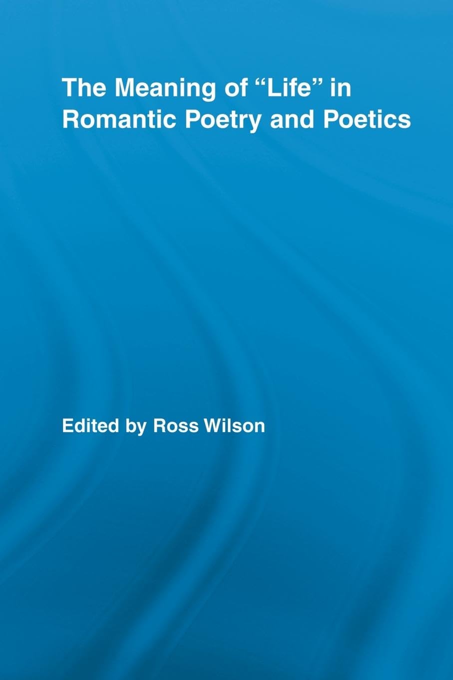 The Meaning of Life in Romantic Poetry and Poetics (Routledge Studies in Romanticism, 12, Band 12)