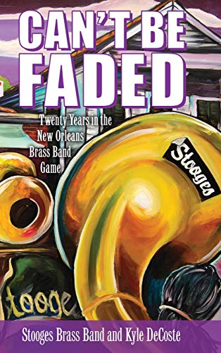 Can't Be Faded: Twenty Years in the New Orleans Brass Band Game (American Made Music)