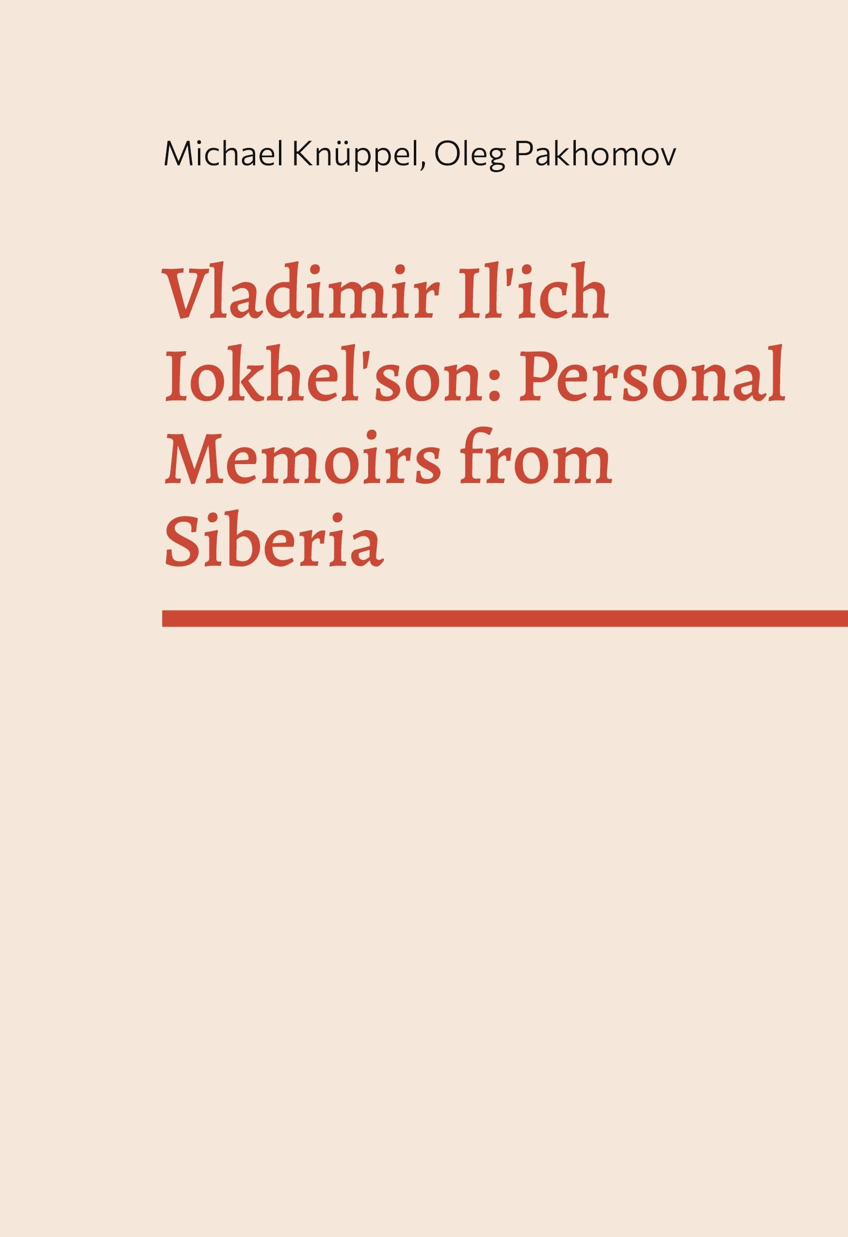 Vladimir Il'ich Iokhelson: Personal Memoirs from Siberia: introduced and commented by Michael Knüppel and Oleg Pakhomov