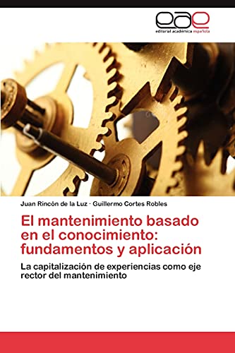 El mantenimiento basado en el conocimiento: fundamentos y aplicación: La capitalización de experiencias como eje rector del mantenimiento
