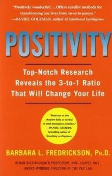 Positivity: Top-Notch Research Reveals the 3 to 1 Ratio That Will Change Your Life