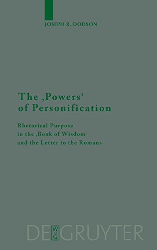 The 'Powers' of Personification: Rhetorical Purpose in the 'Book of Wisdom' and the Letter to the Romans (Beihefte zur Zeitschrift für die neutestamentliche Wissenschaft, Band 161)