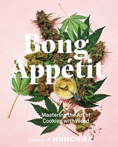 Editors of Munchies Bong Appétit, Mastering The Art Of Cooking With Weed, A Cookbook