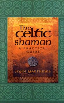 The Celtic Shaman: A Practical Guide