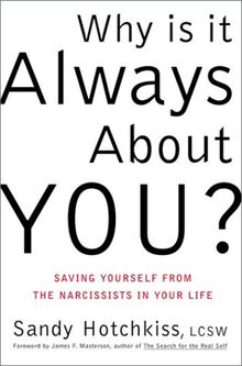 Why Is It Always About You?: The Seven Deadly Sins of Narcissism: Saving Yourself from the Narcissists in Your Life