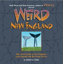 Weird New England: Your Travel Guide to New England's Local Legends and Best Kept Secrets