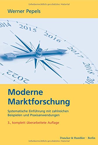 Moderne Marktforschung.: Systematische Einführung mit zahlreichen Beispielen und Praxisanwendungen. Auswahlverfahren, Erhebungsmethoden, Datenauswertung, Absatzprognose.