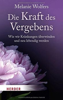 Die Kraft des Vergebens: Wie wir Kränkungen überwinden und neu lebendig werden (HERDER spektrum)