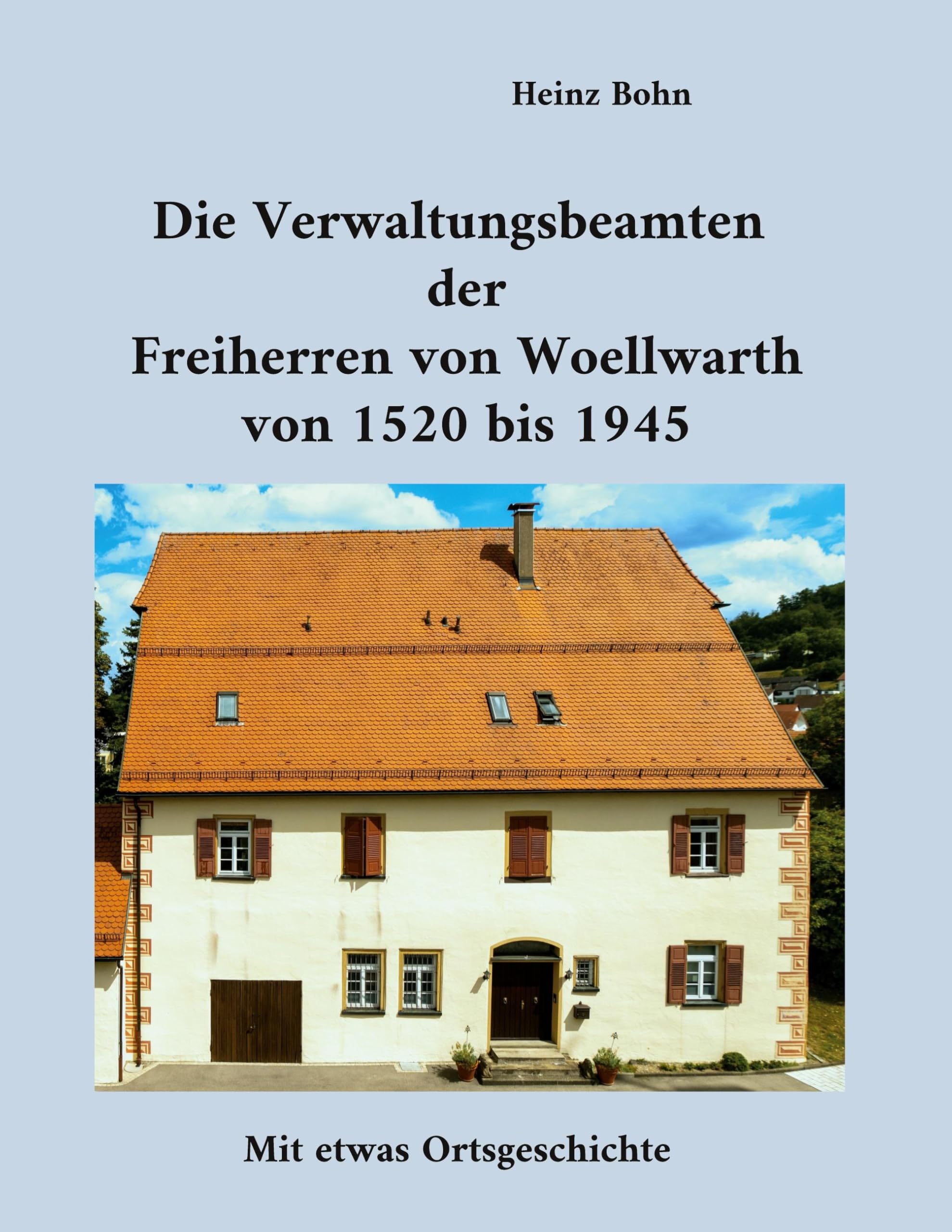 Die Verwaltungsbeamten der Freiherren von Woellwarth von 1520 bis 1945: Mit etwas Ortsgeschichte