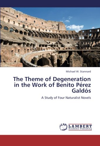 The Theme of Degeneration in the Work of Benito Pérez Galdós: A Study of Four Naturalist Novels