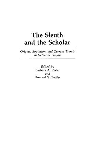 The Sleuth and the Scholar: Origins, Evolution, and Current Trends in Detective Fiction (Contributions to the Study of Popular Culture)