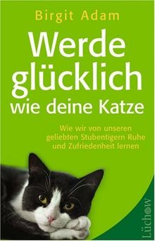 Werde glücklich wie deine Katze: Wie wir von unseren geliebten Stubentigern Ruhe und Zufriedenheit lernen