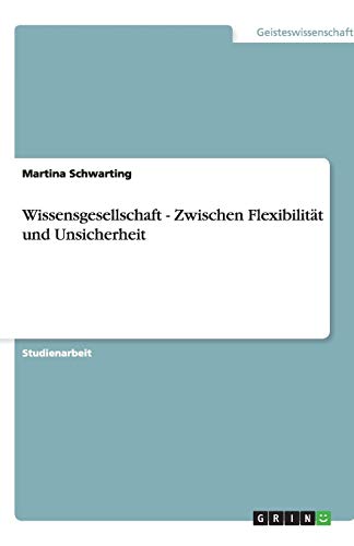 Wissensgesellschaft - Zwischen Flexibilität und Unsicherheit