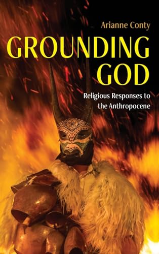 Grounding God: Religious Responses to the Anthropocene (Suny Series on Religion and the Environment)