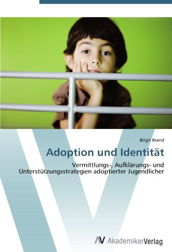 Adoption und Identität: Vermittlungs-, Aufklärungs- und Unterstützungsstrategien adoptierter Jugendlicher